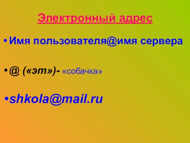 Электронный адрес Имя пользователя@имя сервера @ («эт»)- «собачка» shkola@mail.ru