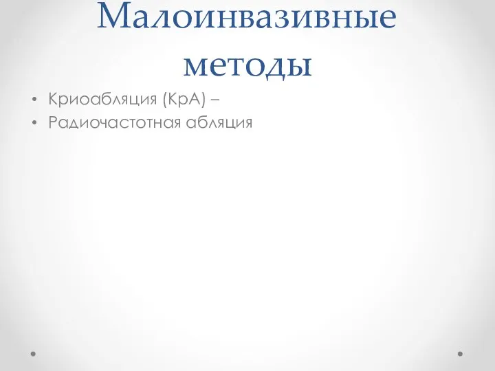 Малоинвазивные методы Криоабляция (КрА) – Радиочастотная абляция