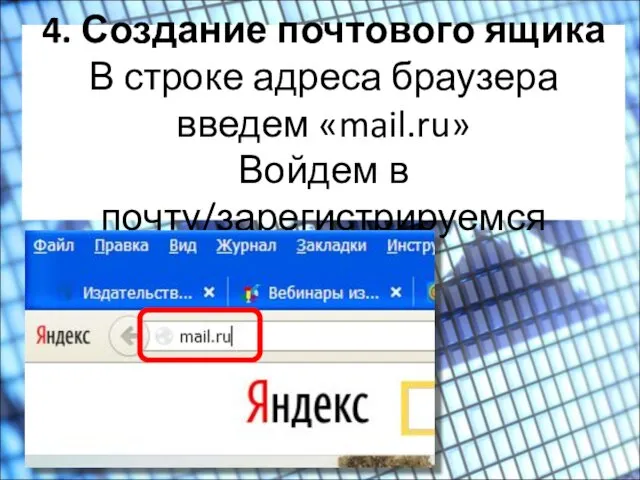 4. Создание почтового ящика В строке адреса браузера введем «mail.ru» Войдем в почту/зарегистрируемся
