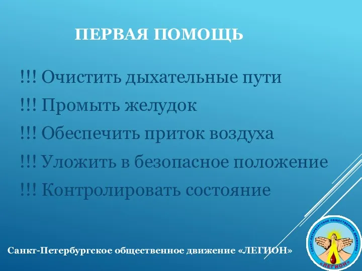 ПЕРВАЯ ПОМОЩЬ !!! Очистить дыхательные пути !!! Промыть желудок !!! Обеспечить приток воздуха