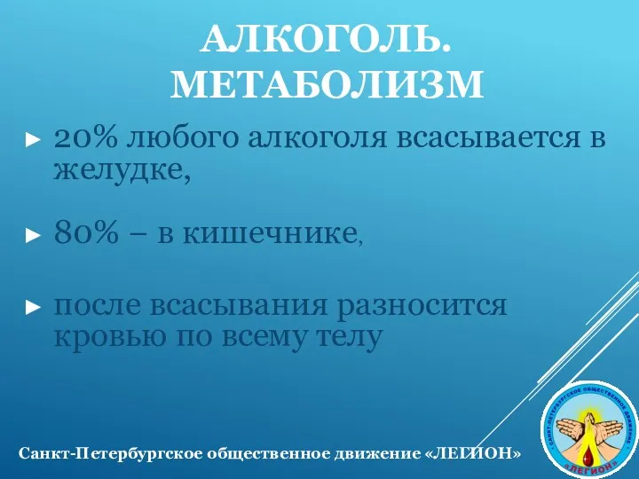 АЛКОГОЛЬ. МЕТАБОЛИЗМ 20% любого алкоголя всасывается в желудке, 80% − в кишечнике, после