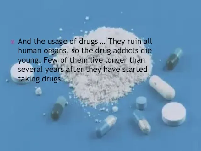 And the usage of drugs … They ruin all human