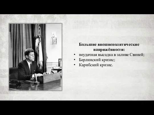 Большие внешнеполитические напряжённости: неудачная высадка в заливе Свиней; Берлинский кризис; Карибский кризис.