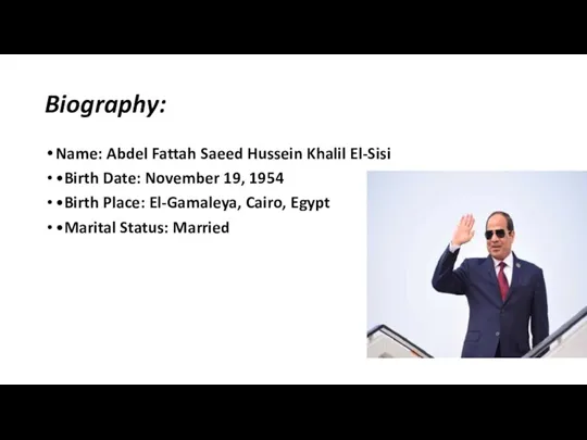Biography: Name: Abdel Fattah Saeed Hussein Khalil El-Sisi •Birth Date: