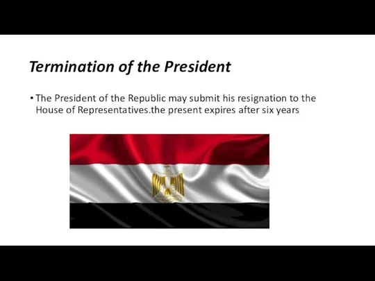 Termination of the President The President of the Republic may submit his resignation