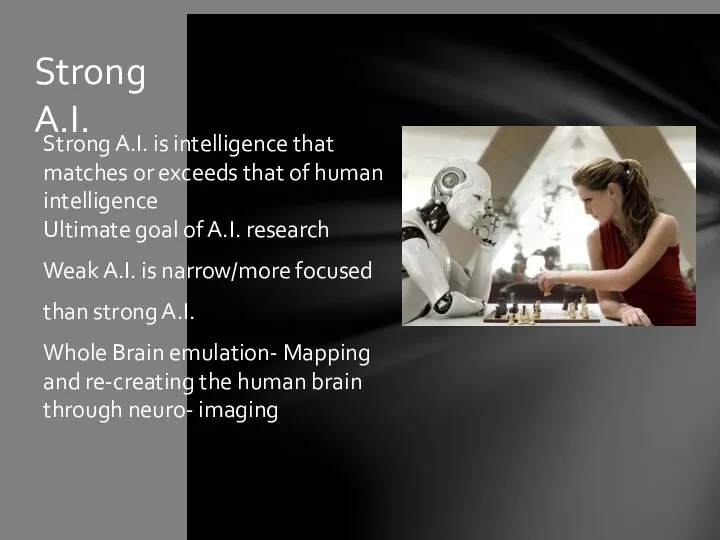 Strong A.I. Strong A.I. is intelligence that matches or exceeds that of human