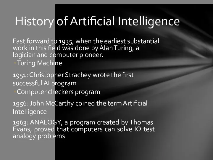 History of Artificial Intelligence Fast forward to 1935, when the earliest substantial work