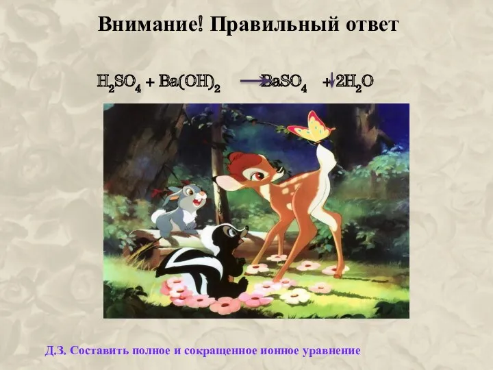 Внимание! Правильный ответ H2SO4 + Ba(OH)2 BaSO4 + 2H2O Д.З. Составить полное и сокращенное ионное уравнение