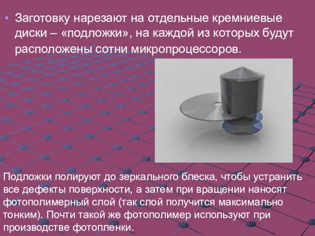 Заготовку нарезают на отдельные кремниевые диски – «подложки», на каждой