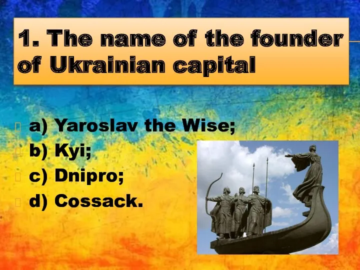 1. The name of the founder of Ukrainian capital a)