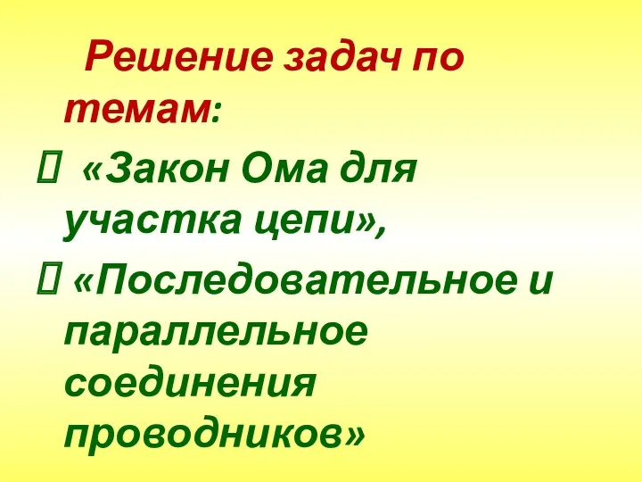 Решение задач по темам: «Закон Ома для участка цепи», «Последовательное и параллельное соединения проводников»