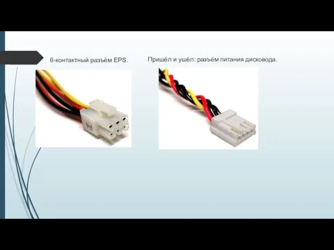 6-контактный разъём EPS. Пришёл и ушёл: разъём питания дисковода.