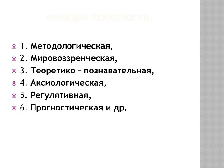 ФУНКЦИИ ПСИХОЛОГИИ: 1. Методологическая, 2. Мировоззренческая, 3. Теоретико – познавательная,