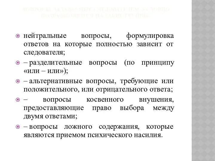 ВОПРОСЫ, ЗАДАВАЕМЫЕ СЛЕДОВАТЕЛЕМ, УСЛОВНО ПОДРАЗДЕЛЯЮТСЯ НА ТАКИЕ ГРУППЫ: нейтральные вопросы,