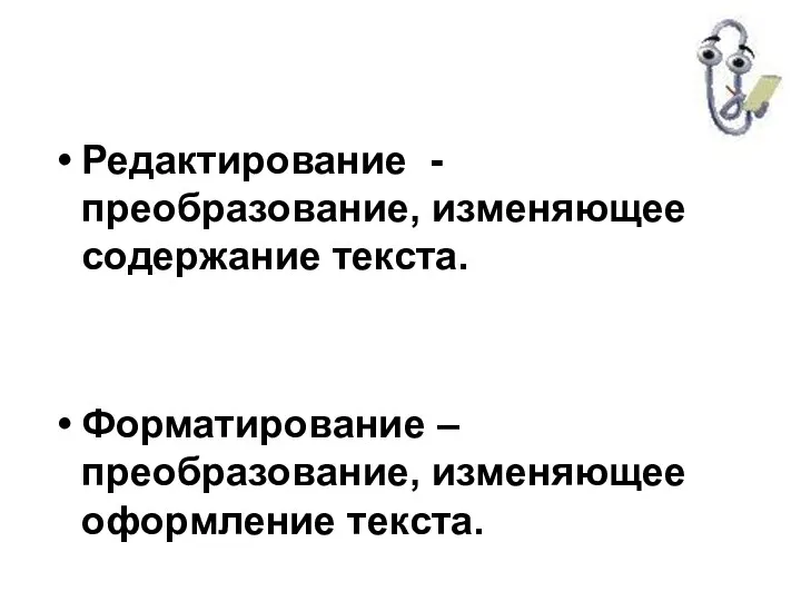 Редактирование - преобразование, изменяющее содержание текста. Форматирование – преобразование, изменяющее оформление текста.