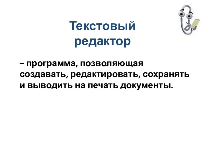 – программа, позволяющая создавать, редактировать, сохранять и выводить на печать документы. Текстовый редактор