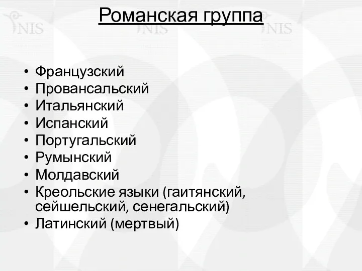 Романская группа Французский Провансальский Итальянский Испанский Португальский Румынский Молдавский Креольские языки (гаитянский, сейшельский, сенегальский) Латинский (мертвый)