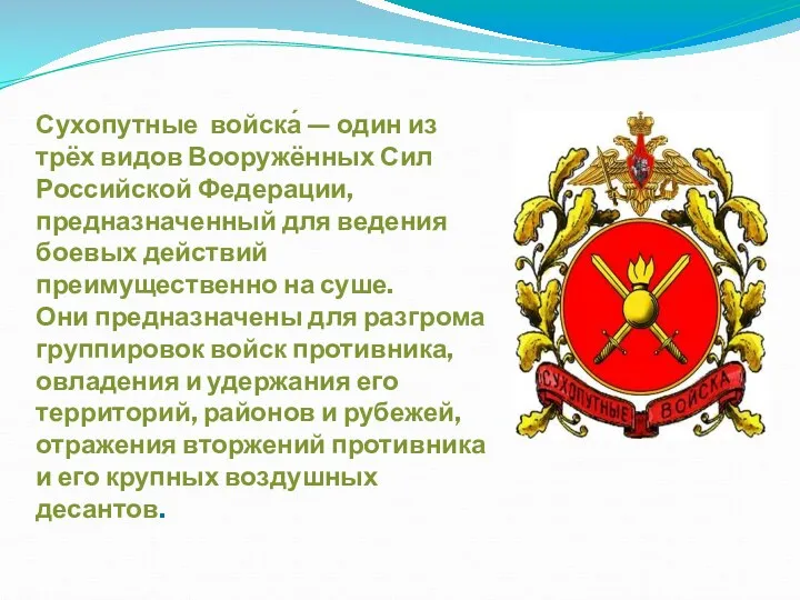 Сухопутные войска́ — один из трёх видов Вооружённых Сил Российской Федерации, предназначенный для