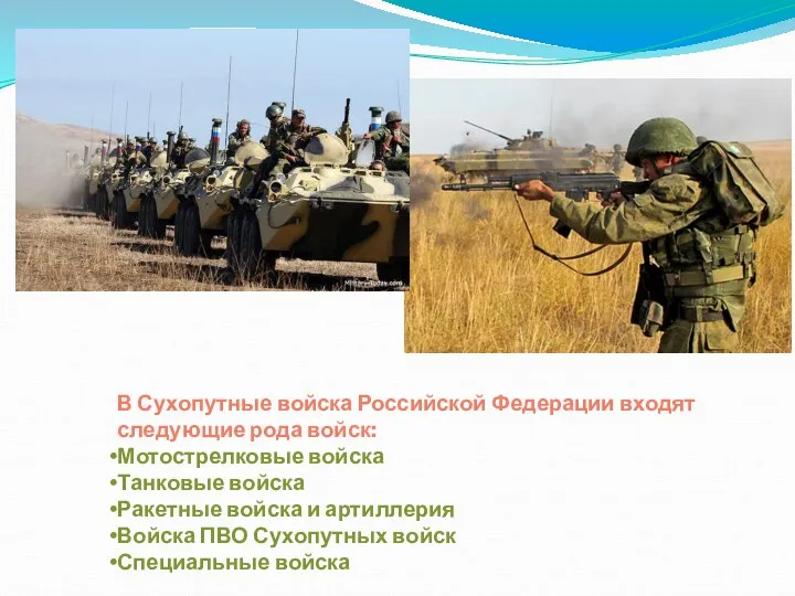 В Сухопутные войска Российской Федерации входят следующие рода войск: Мотострелковые войска Танковые войска