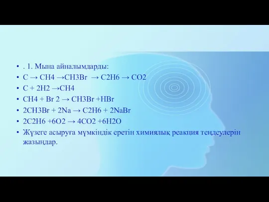 . 1. Мына айналымдарды: С → СН4 →СН3Вr → С2Н6