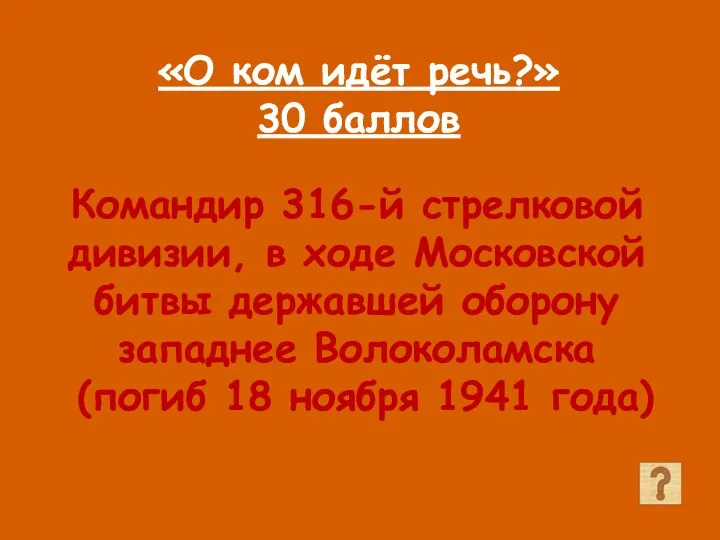 «О ком идёт речь?» 30 баллов Командир 316-й стрелковой дивизии,