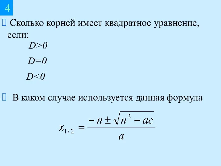 4 Сколько корней имеет квадратное уравнение, если: В каком случае используется данная формула D=0 D D>0