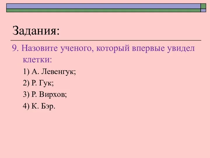 Задания: 9. Назовите ученого, который впервые увидел клетки: 1) А.