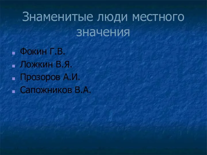 Знаменитые люди местного значения Фокин Г.В. Ложкин В.Я. Прозоров А.И. Сапожников В.А.