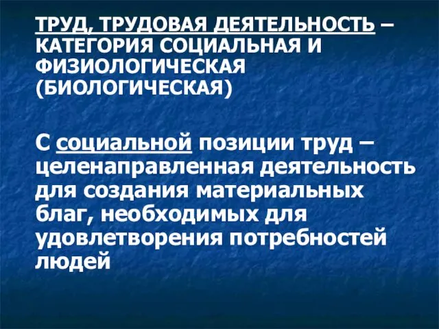 ТРУД, ТРУДОВАЯ ДЕЯТЕЛЬНОСТЬ – КАТЕГОРИЯ СОЦИАЛЬНАЯ И ФИЗИОЛОГИЧЕСКАЯ (БИОЛОГИЧЕСКАЯ) С