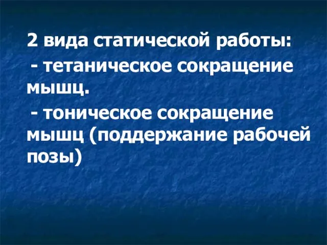 2 вида статической работы: - тетаническое сокращение мышц. - тоническое сокращение мышц (поддержание рабочей позы)