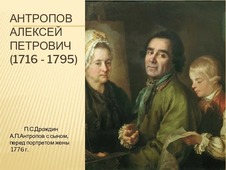 АНТРОПОВ АЛЕКСЕЙ ПЕТРОВИЧ (1716 - 1795) П.С.Дрождин А.П.Антропов с сыном, перед портретом жены 1776 г.