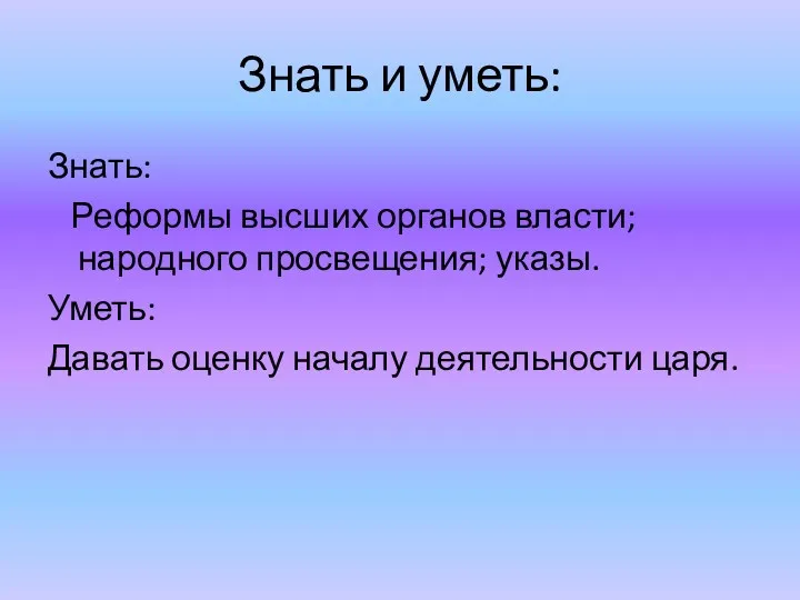 Знать и уметь: Знать: Реформы высших органов власти; народного просвещения;