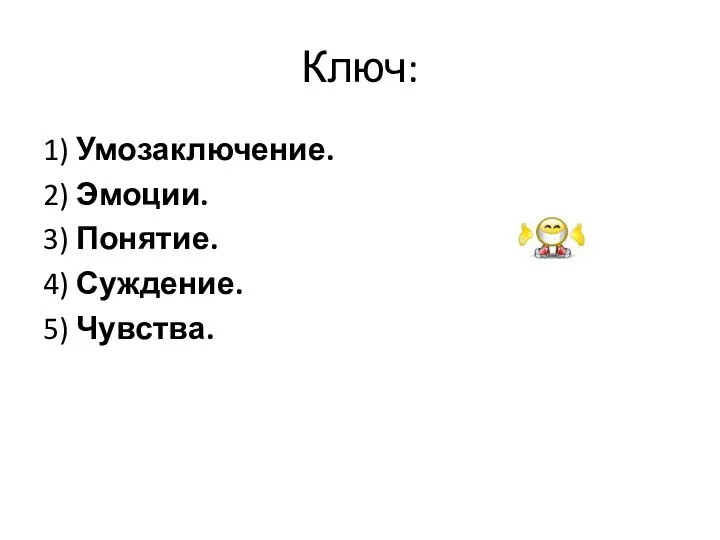 Ключ: 1) Умозаключение. 2) Эмоции. 3) Понятие. 4) Суждение. 5) Чувства.