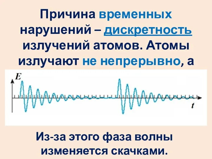 Причина временных нарушений – дискретность излучений атомов. Атомы излучают не