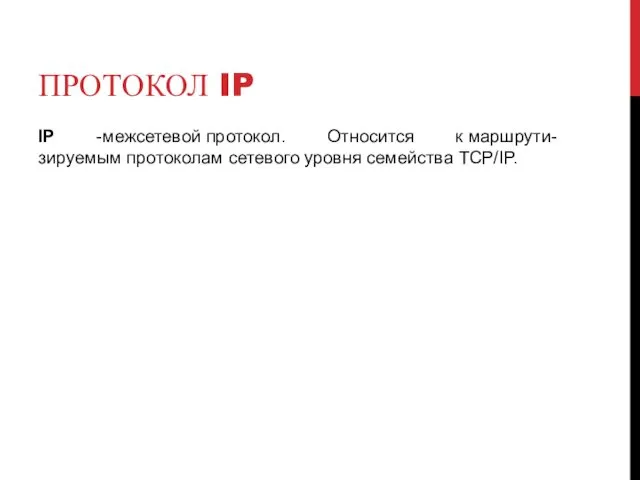 ПРОТОКОЛ IP IP -межсетевой протокол. Относится к маршрути-зируемым протоколам сетевого уровня семейства TCP/IP.