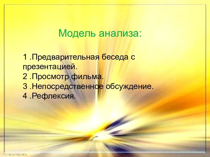 Модель анализа: 1 .Предварительная беседа с презентацией. 2 .Просмотр фильма. 3 .Непосредственное обсуждение. 4 .Рефлексия.