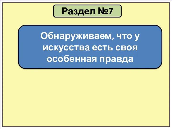 Раздел №7 Обнаруживаем, что у искусства есть своя особенная правда