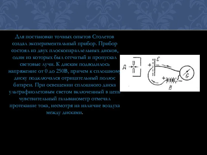 Для постановки точных опытов Столетов создал экспериментальный прибор. Прибор состоял