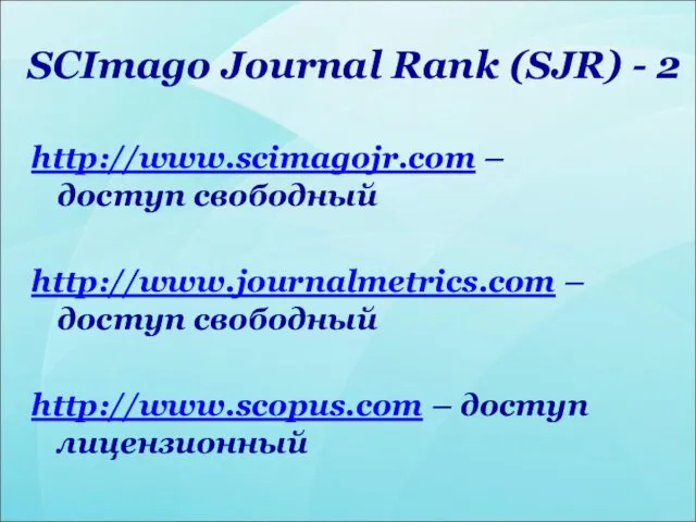 SCImago Journal Rank (SJR) - 2 http://www.scimagojr.com – доступ свободный http://www.journalmetrics.com – доступ