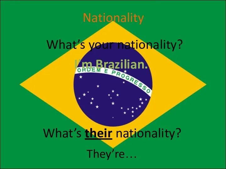 What’s their nationality? I’m Brazilian. What’s your nationality? They’re… Nationality