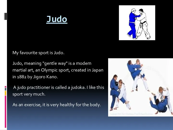 Judo My favourite sport is Judo. Judo, meaning "gentle way"