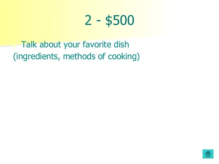 2 - $500 Talk about your favorite dish (ingredients, methods of cooking)