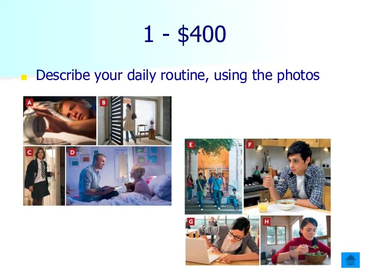 1 - $400 Describe your daily routine, using the photos