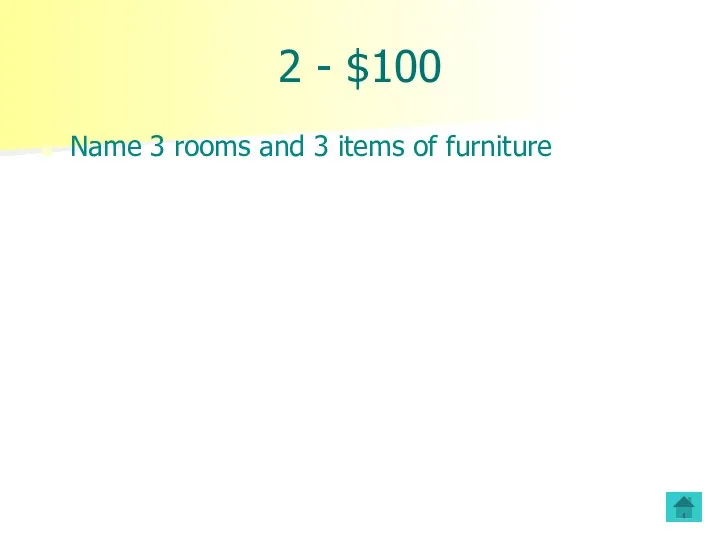 2 - $100 Name 3 rooms and 3 items of furniture