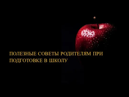 ПОЛЕЗНЫЕ СОВЕТЫ РОДИТЕЛЯМ ПРИ ПОДГОТОВКЕ В ШКОЛУ