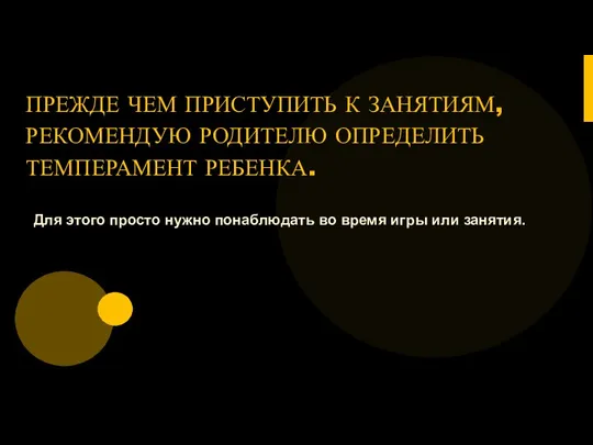 ПРЕЖДЕ ЧЕМ ПРИСТУПИТЬ К ЗАНЯТИЯМ, РЕКОМЕНДУЮ РОДИТЕЛЮ ОПРЕДЕЛИТЬ ТЕМПЕРАМЕНТ РЕБЕНКА.