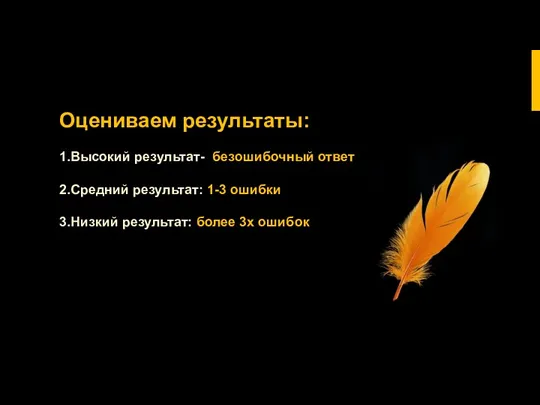 Оцениваем результаты: 1.Высокий результат- безошибочный ответ 2.Средний результат: 1-3 ошибки 3.Низкий результат: более 3х ошибок