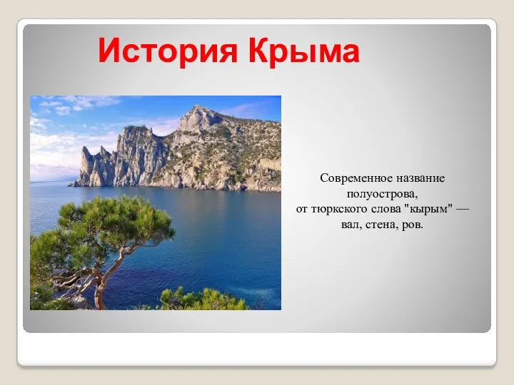 История Крыма Современное название полуострова, от тюркского слова "кырым" — вал, стена, ров.