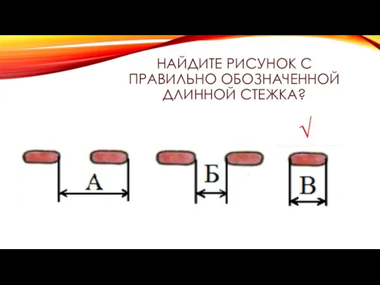 НАЙДИТЕ РИСУНОК С ПРАВИЛЬНО ОБОЗНАЧЕННОЙ ДЛИННОЙ СТЕЖКА? √