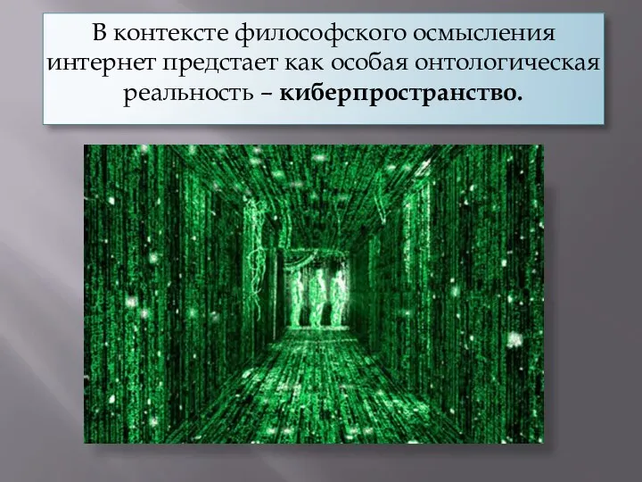 В контексте философского осмысления интернет предстает как особая онтологическая реальность – киберпространство.